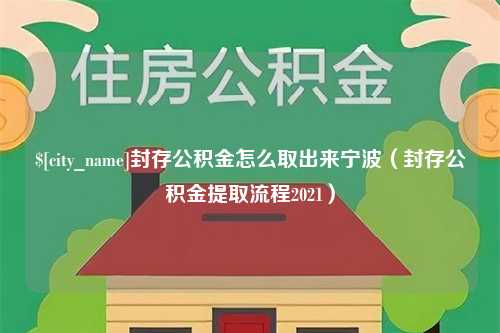 澄迈封存公积金怎么取出来宁波（封存公积金提取流程2021）